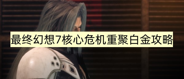最终幻想7核心危机超级恢复（最终幻想7核心危机重聚白金攻略）