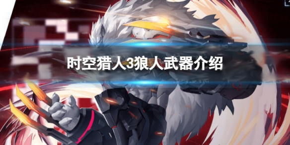 时空猎人3狼人武器介绍大全（时空猎人3狼人武器介绍）