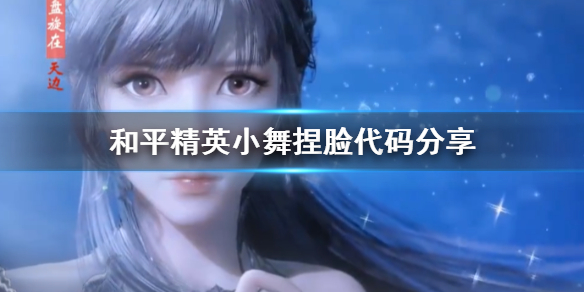 和平精英新版捏脸小舞代码（和平精英小舞捏脸代码分享）