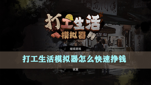 模拟打工生活游戏（打工生活模拟器怎么快速挣钱）