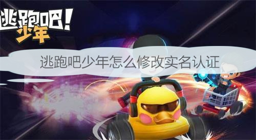怎么改逃跑吧少年实名注册（逃跑吧少年怎么修改实名认证）