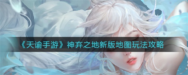 不愿意复婚的签名怎么写（天谕手游神弃之地新版地图玩法攻略）