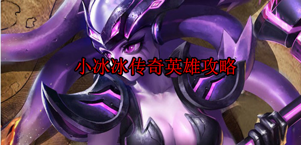 小冰冰传奇英雄攻略大全（小冰冰传奇英雄攻略）