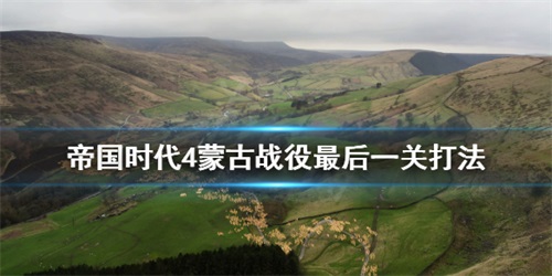 帝国时代4 解锁（帝国时代4蒙古战役最后一关打法）