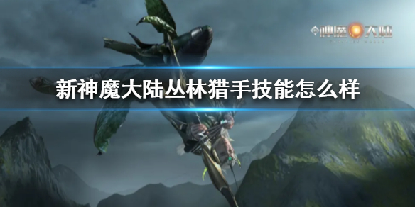 新神魔大陆丛林猎手装备附魔（新神魔大陆丛林猎手技能怎么样）