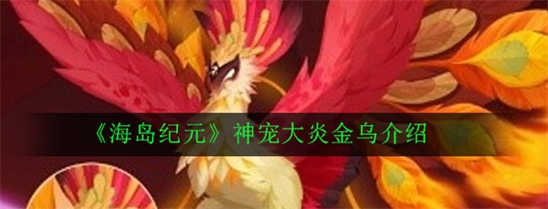 海岛纪元宠物寄存在哪里（海岛纪元神宠大炎金乌介绍）