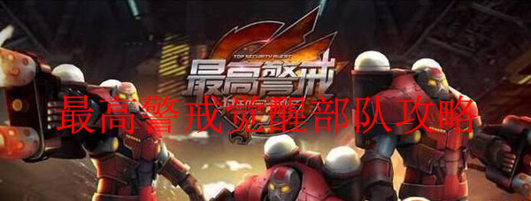 最高警戒觉醒后成长等级（最高警戒觉醒部队攻略）