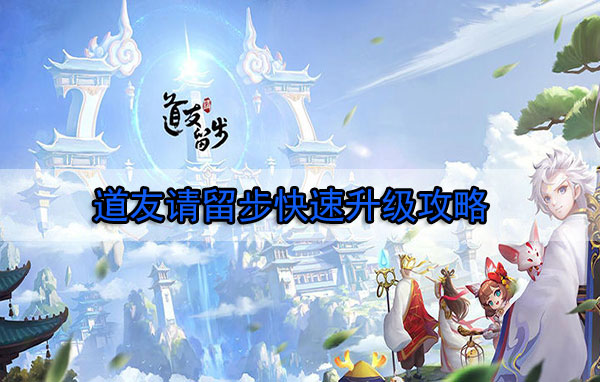 道友请留步怎么快速升级（道友请留步快速升级攻略）