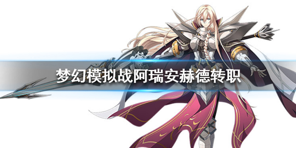 梦幻模拟战阿瑞安赫德转职推荐（燃爆了）