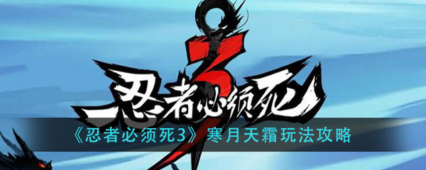 忍者必须死3寒月天霜玩法攻略（干货分享）