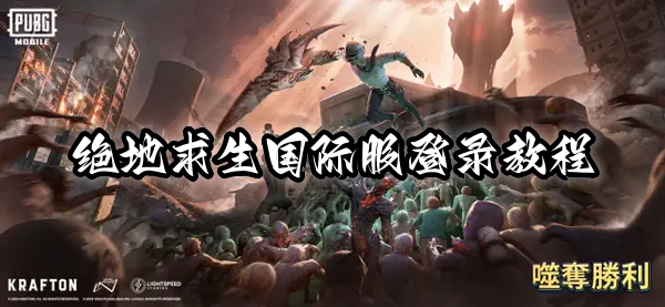 绝地求生国际服怎么登录（原创）