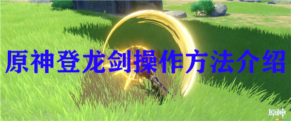 原神登龙剑操作方法介绍（居然可以这样）