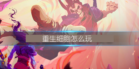 重生细胞怎么玩（全程干货）